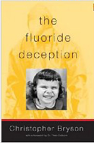 The Fluoride Deception. fluoridation is the greatest fraud that has ever 
been perpetrated