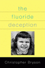 The Fluoride Deception. fluoridation is the greatest fraud that has ever 
been perpetrated